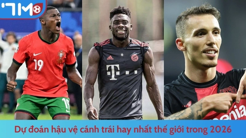 Dự đoán hậu vệ cánh trái hay nhất thế giới trong 2026