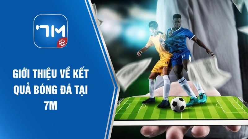 Giới thiệu về kết quả bóng đá 7M