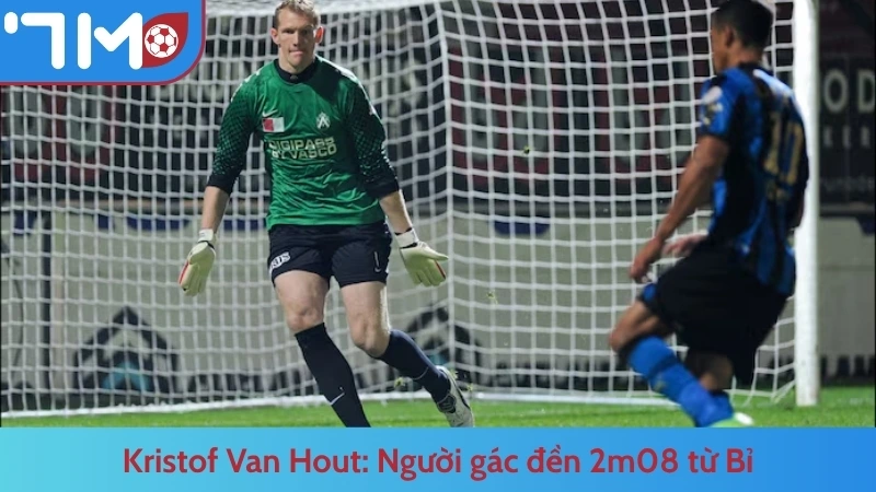 Kristof Van Hout: Người gác đền 2m08 từ Bỉ
