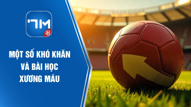 Một số khó khăn và bài học xương máu khi phát triển